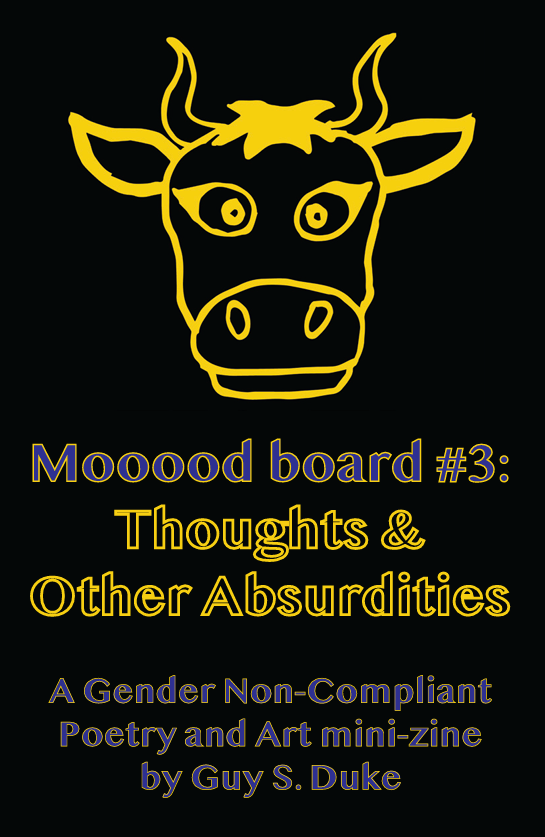 Yellow line drawing of a horned bovine on a black background with the words "Mooood board #3: Thoughts & Other Absurdities A Gender Non-Compliant Poetry and Art mini-zine by Guy S. Duke" below it.